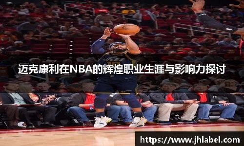 迈克康利在NBA的辉煌职业生涯与影响力探讨
