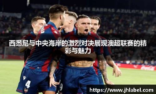西悉尼与中央海岸的激烈对决展现澳超联赛的精彩与魅力