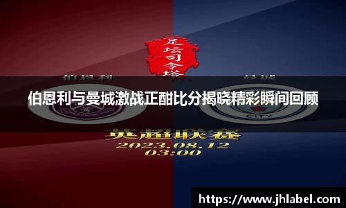 伯恩利与曼城激战正酣比分揭晓精彩瞬间回顾