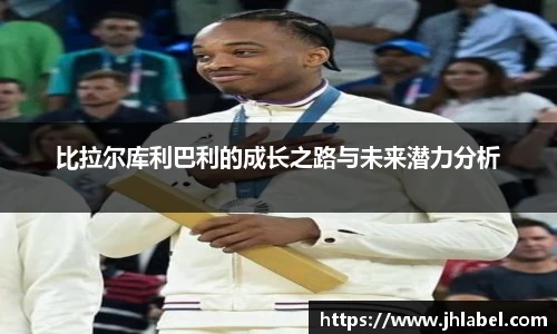 比拉尔库利巴利的成长之路与未来潜力分析