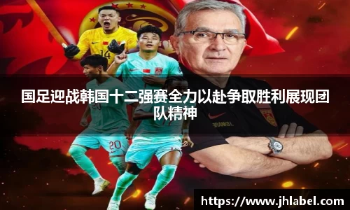 国足迎战韩国十二强赛全力以赴争取胜利展现团队精神